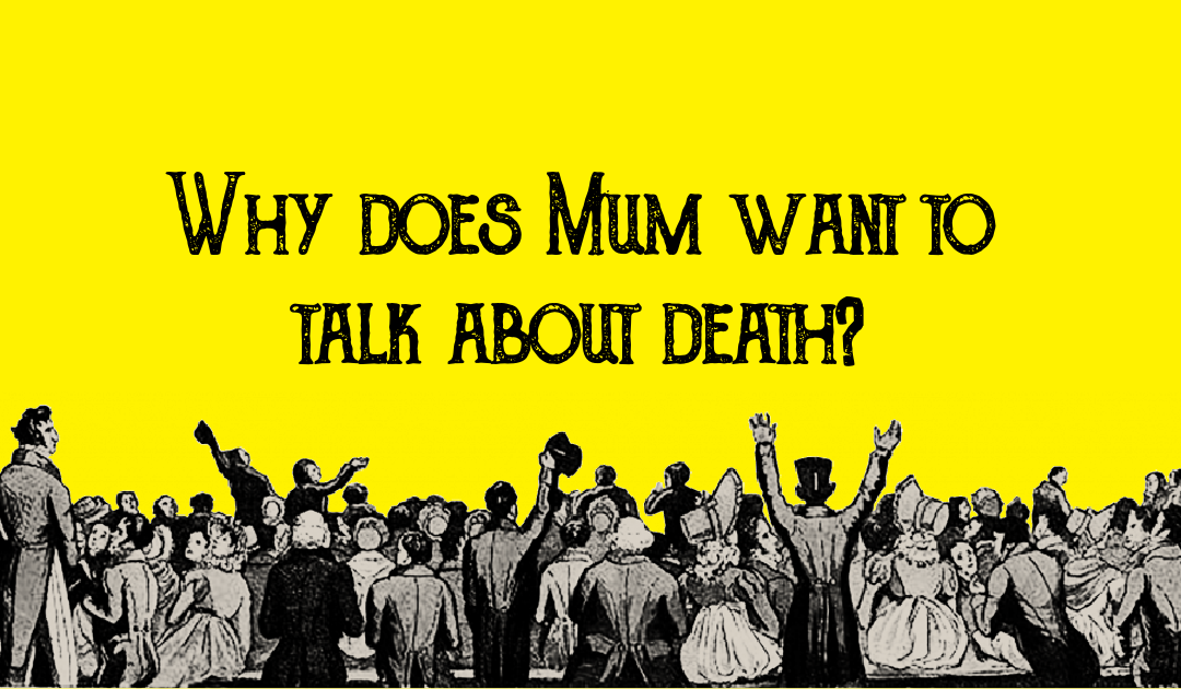 Why does Mum want to talk about death?