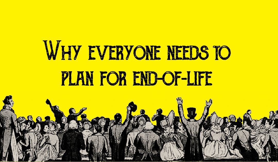 Why everyone needs to plan for end-of-life