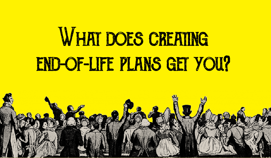 What does creating end-of-life plans get you?